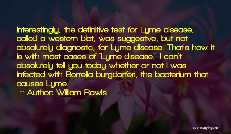 William Rawls Quotes: Interestingly, The Definitive Test For Lyme Disease, Called A Western Blot, Was Suggestive, But Not Absolutely Diagnostic, For Lyme Disease.