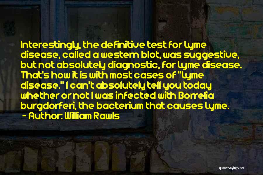 William Rawls Quotes: Interestingly, The Definitive Test For Lyme Disease, Called A Western Blot, Was Suggestive, But Not Absolutely Diagnostic, For Lyme Disease.