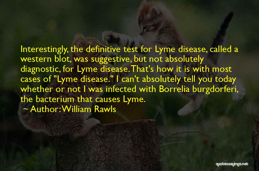 William Rawls Quotes: Interestingly, The Definitive Test For Lyme Disease, Called A Western Blot, Was Suggestive, But Not Absolutely Diagnostic, For Lyme Disease.
