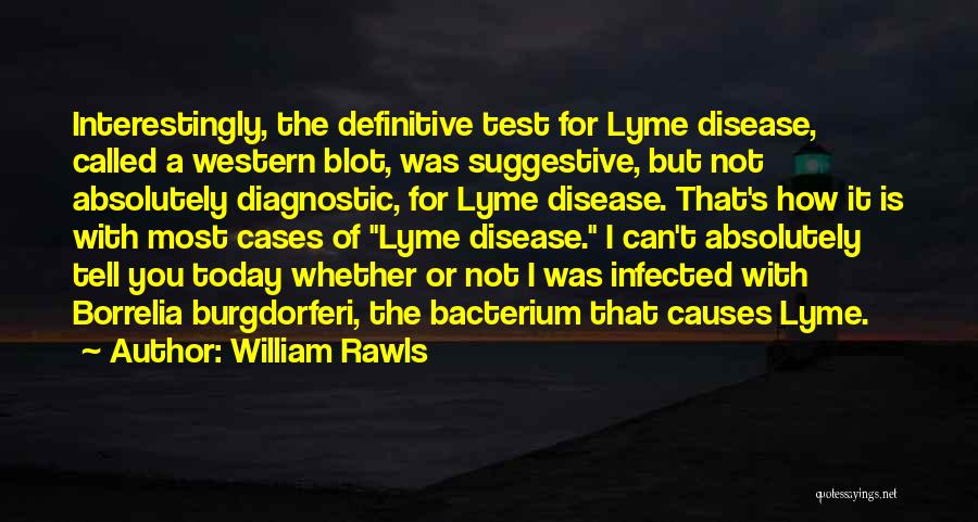 William Rawls Quotes: Interestingly, The Definitive Test For Lyme Disease, Called A Western Blot, Was Suggestive, But Not Absolutely Diagnostic, For Lyme Disease.