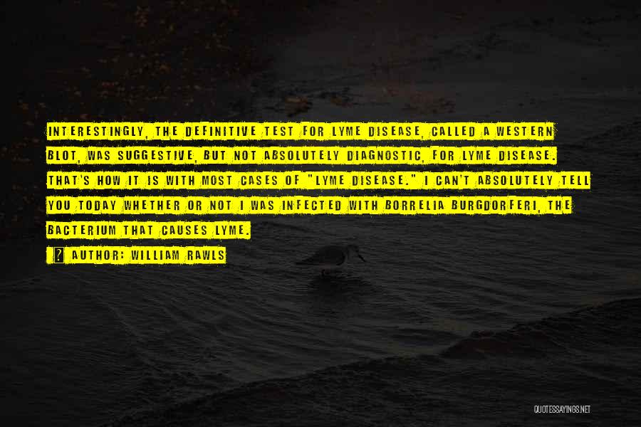 William Rawls Quotes: Interestingly, The Definitive Test For Lyme Disease, Called A Western Blot, Was Suggestive, But Not Absolutely Diagnostic, For Lyme Disease.