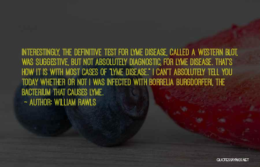 William Rawls Quotes: Interestingly, The Definitive Test For Lyme Disease, Called A Western Blot, Was Suggestive, But Not Absolutely Diagnostic, For Lyme Disease.