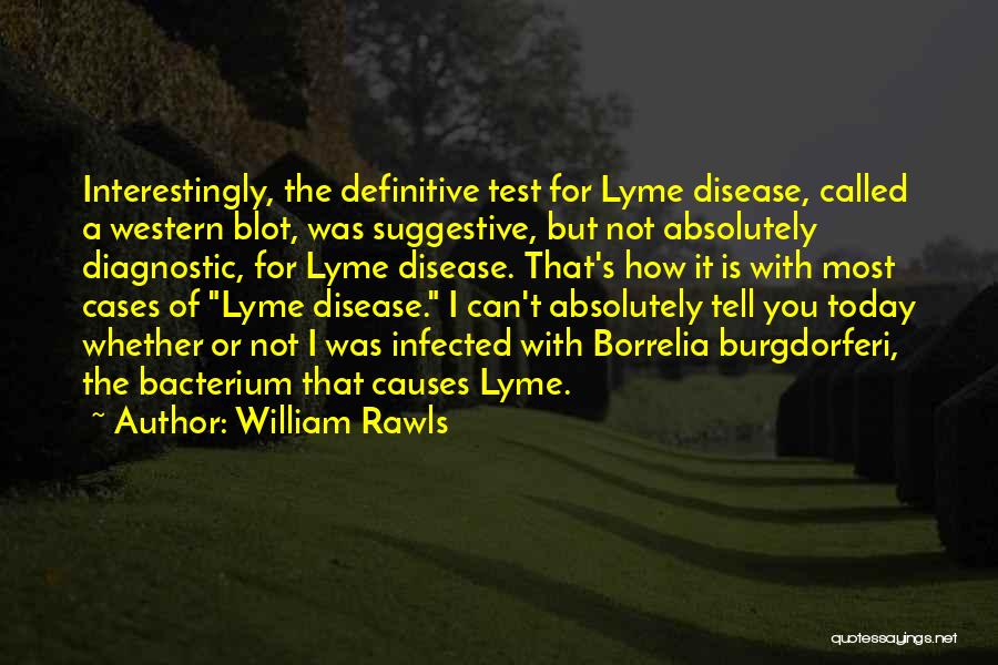 William Rawls Quotes: Interestingly, The Definitive Test For Lyme Disease, Called A Western Blot, Was Suggestive, But Not Absolutely Diagnostic, For Lyme Disease.