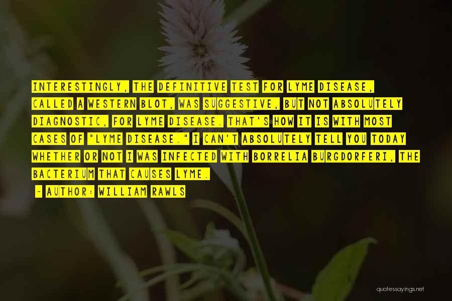 William Rawls Quotes: Interestingly, The Definitive Test For Lyme Disease, Called A Western Blot, Was Suggestive, But Not Absolutely Diagnostic, For Lyme Disease.