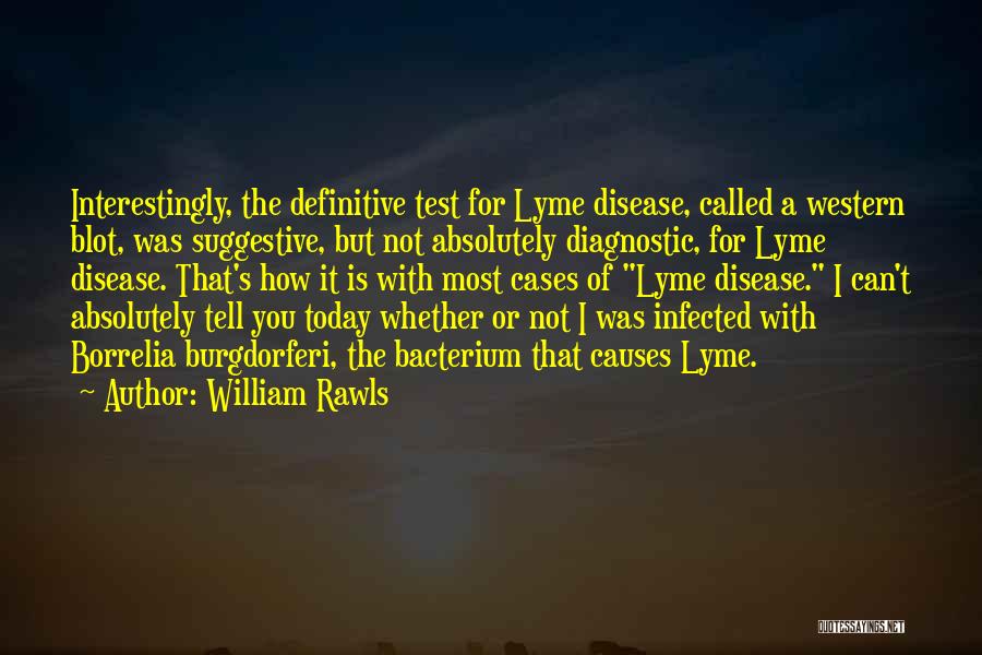 William Rawls Quotes: Interestingly, The Definitive Test For Lyme Disease, Called A Western Blot, Was Suggestive, But Not Absolutely Diagnostic, For Lyme Disease.