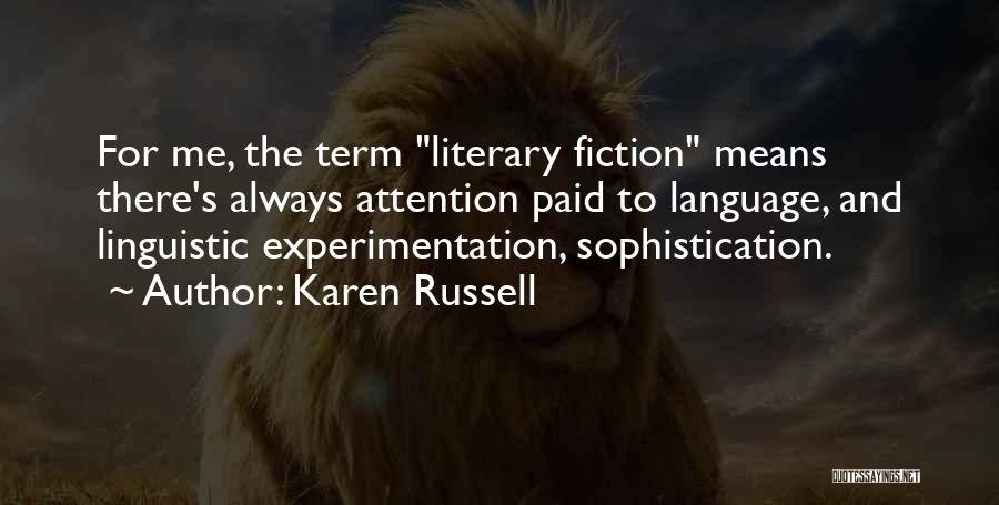Karen Russell Quotes: For Me, The Term Literary Fiction Means There's Always Attention Paid To Language, And Linguistic Experimentation, Sophistication.
