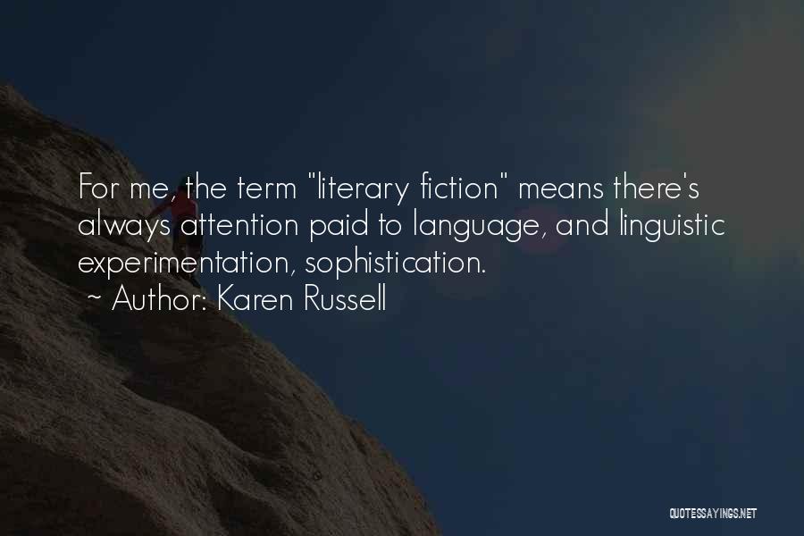 Karen Russell Quotes: For Me, The Term Literary Fiction Means There's Always Attention Paid To Language, And Linguistic Experimentation, Sophistication.