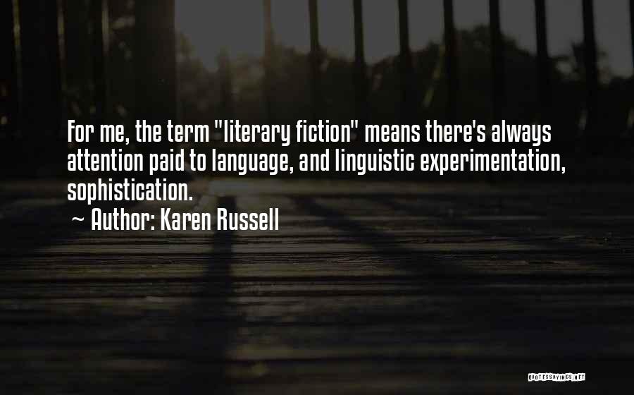 Karen Russell Quotes: For Me, The Term Literary Fiction Means There's Always Attention Paid To Language, And Linguistic Experimentation, Sophistication.