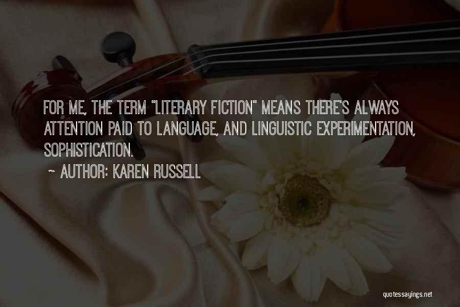 Karen Russell Quotes: For Me, The Term Literary Fiction Means There's Always Attention Paid To Language, And Linguistic Experimentation, Sophistication.