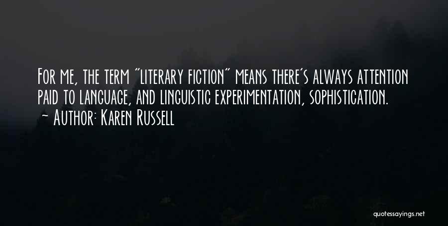 Karen Russell Quotes: For Me, The Term Literary Fiction Means There's Always Attention Paid To Language, And Linguistic Experimentation, Sophistication.