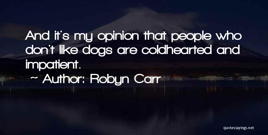 Robyn Carr Quotes: And It's My Opinion That People Who Don't Like Dogs Are Coldhearted And Impatient.