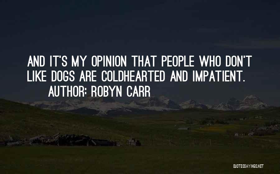 Robyn Carr Quotes: And It's My Opinion That People Who Don't Like Dogs Are Coldhearted And Impatient.