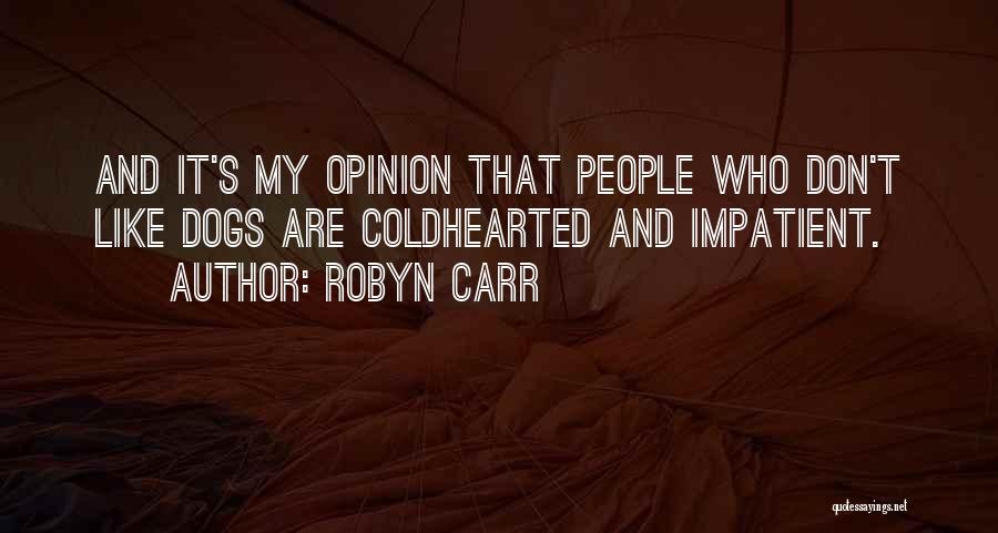 Robyn Carr Quotes: And It's My Opinion That People Who Don't Like Dogs Are Coldhearted And Impatient.