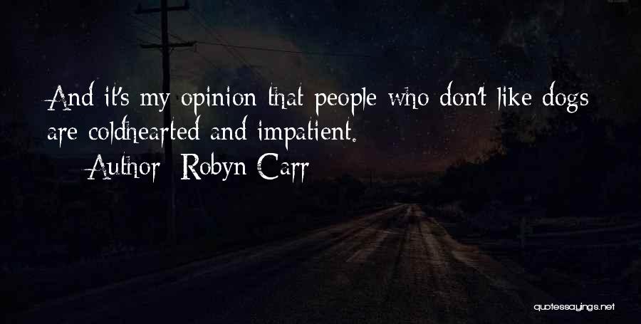 Robyn Carr Quotes: And It's My Opinion That People Who Don't Like Dogs Are Coldhearted And Impatient.