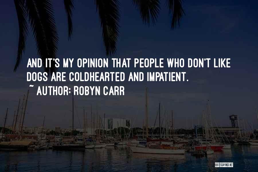 Robyn Carr Quotes: And It's My Opinion That People Who Don't Like Dogs Are Coldhearted And Impatient.