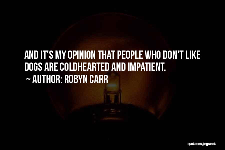 Robyn Carr Quotes: And It's My Opinion That People Who Don't Like Dogs Are Coldhearted And Impatient.