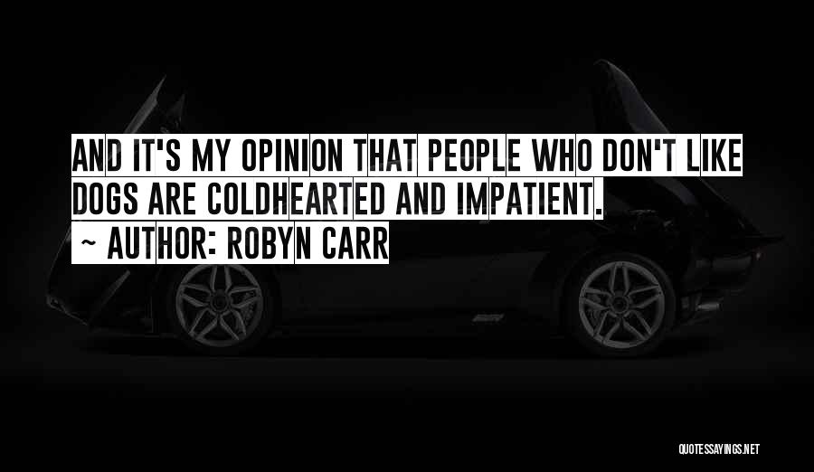 Robyn Carr Quotes: And It's My Opinion That People Who Don't Like Dogs Are Coldhearted And Impatient.
