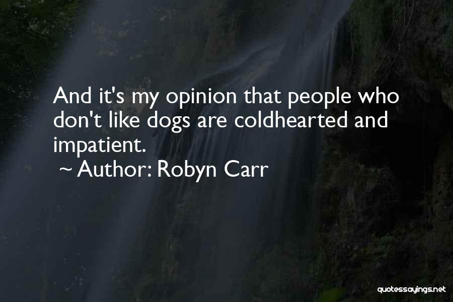 Robyn Carr Quotes: And It's My Opinion That People Who Don't Like Dogs Are Coldhearted And Impatient.
