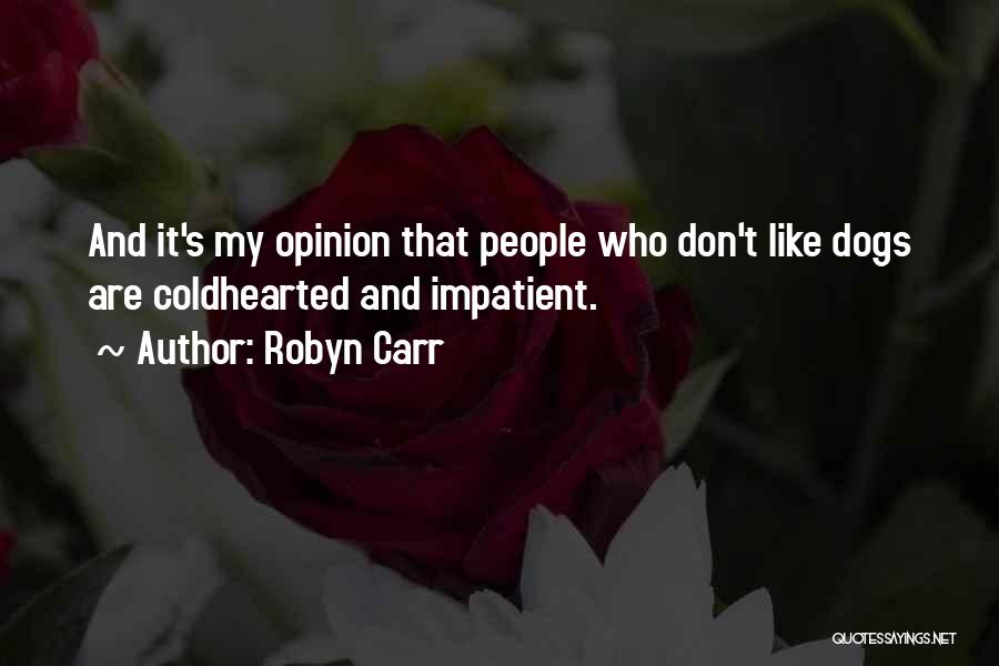 Robyn Carr Quotes: And It's My Opinion That People Who Don't Like Dogs Are Coldhearted And Impatient.