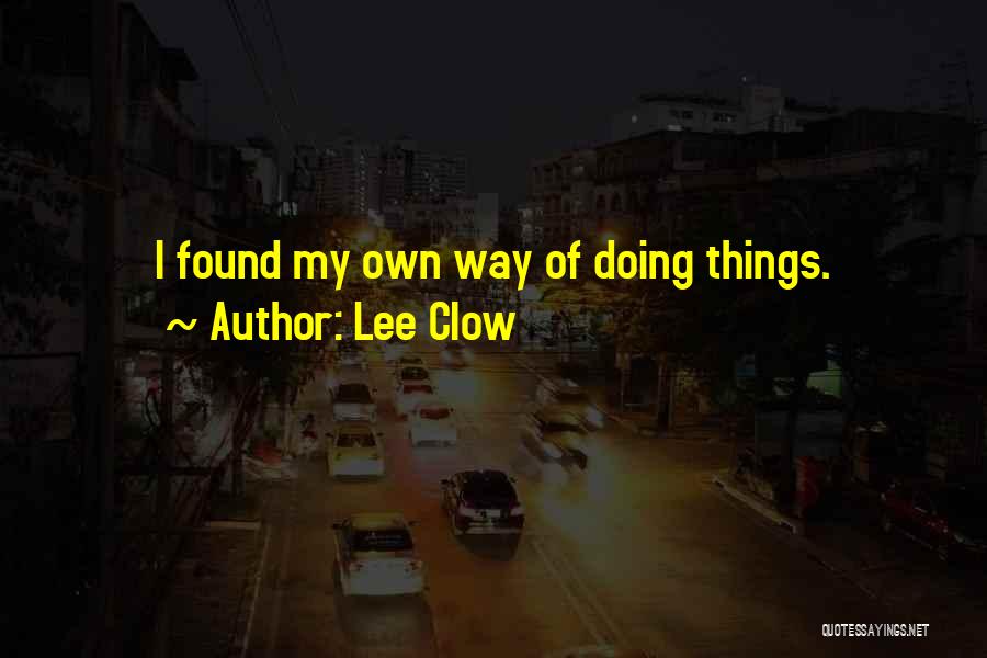 Lee Clow Quotes: I Found My Own Way Of Doing Things.