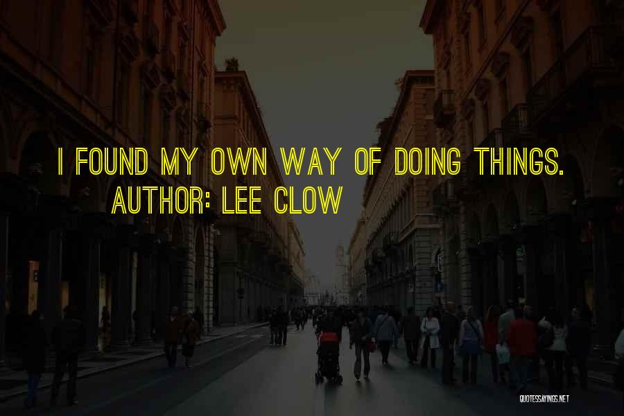 Lee Clow Quotes: I Found My Own Way Of Doing Things.