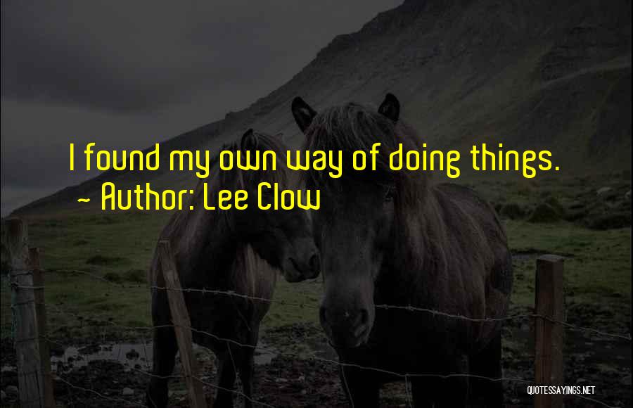 Lee Clow Quotes: I Found My Own Way Of Doing Things.