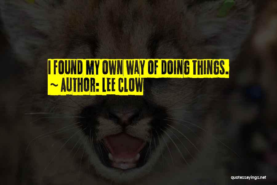 Lee Clow Quotes: I Found My Own Way Of Doing Things.