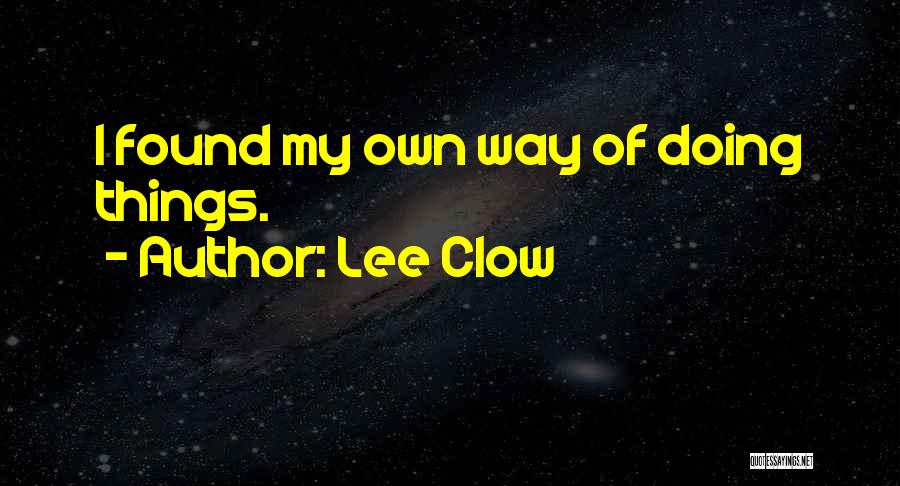 Lee Clow Quotes: I Found My Own Way Of Doing Things.