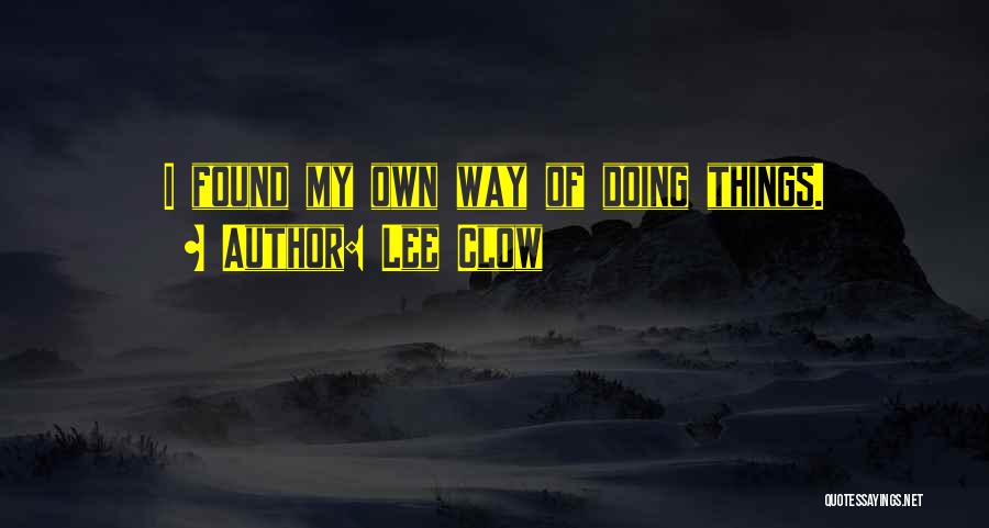 Lee Clow Quotes: I Found My Own Way Of Doing Things.