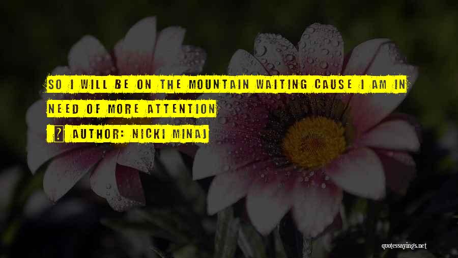 Nicki Minaj Quotes: So I Will Be On The Mountain Waiting Cause I Am In Need Of More Attention