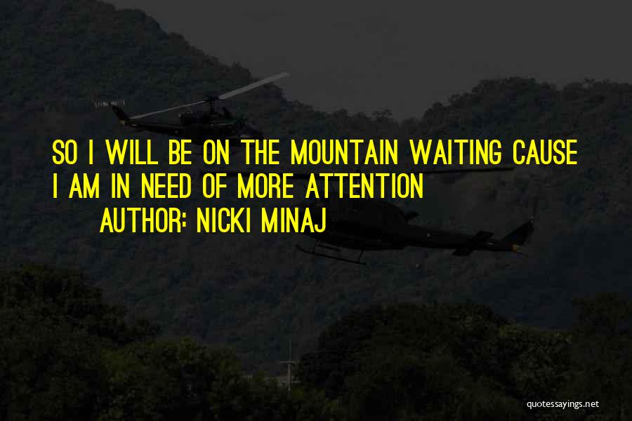 Nicki Minaj Quotes: So I Will Be On The Mountain Waiting Cause I Am In Need Of More Attention