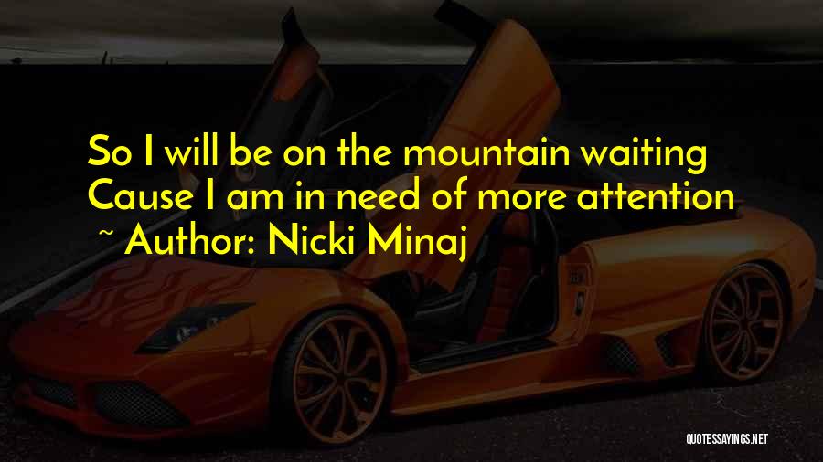 Nicki Minaj Quotes: So I Will Be On The Mountain Waiting Cause I Am In Need Of More Attention