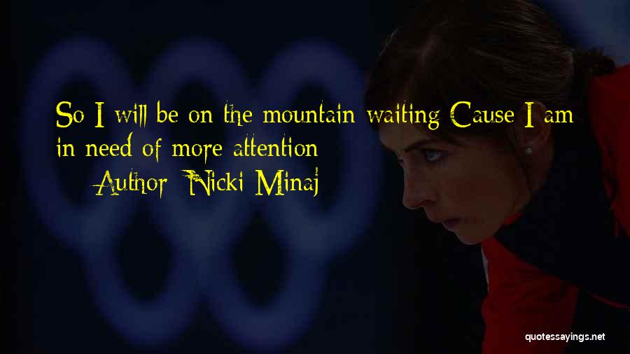 Nicki Minaj Quotes: So I Will Be On The Mountain Waiting Cause I Am In Need Of More Attention