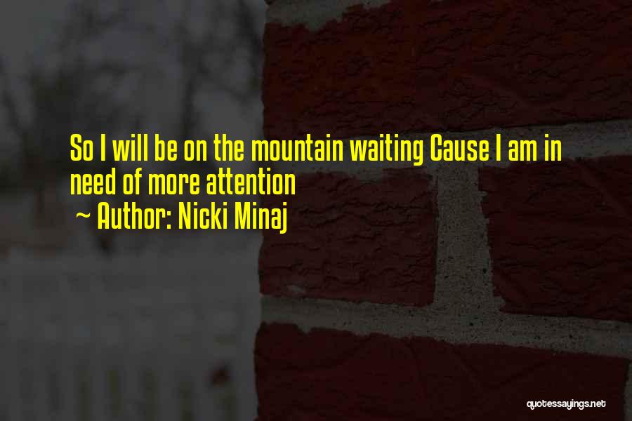 Nicki Minaj Quotes: So I Will Be On The Mountain Waiting Cause I Am In Need Of More Attention
