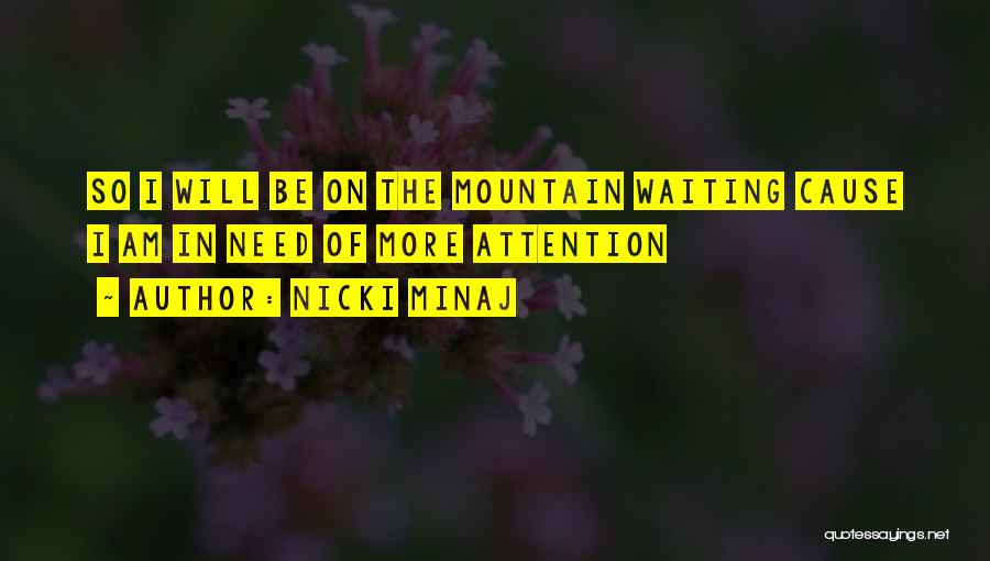Nicki Minaj Quotes: So I Will Be On The Mountain Waiting Cause I Am In Need Of More Attention