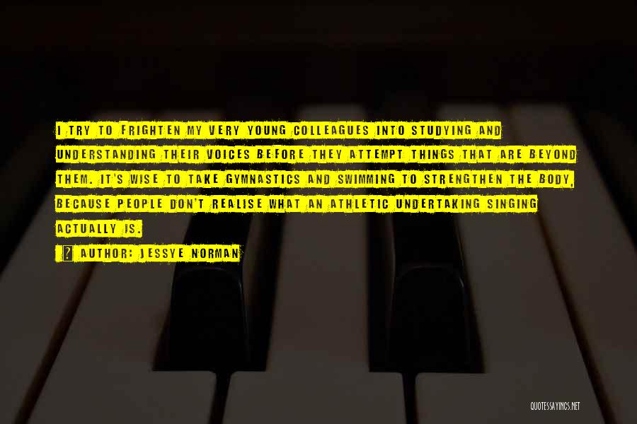 Jessye Norman Quotes: I Try To Frighten My Very Young Colleagues Into Studying And Understanding Their Voices Before They Attempt Things That Are