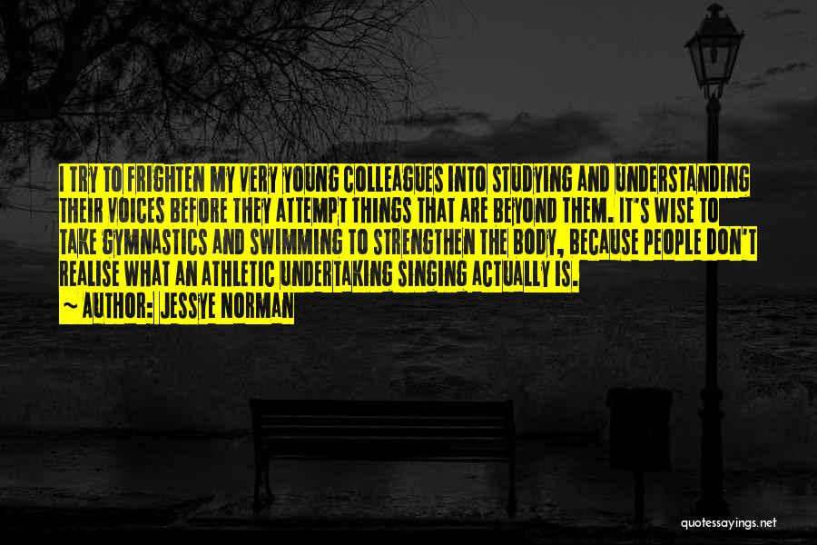Jessye Norman Quotes: I Try To Frighten My Very Young Colleagues Into Studying And Understanding Their Voices Before They Attempt Things That Are