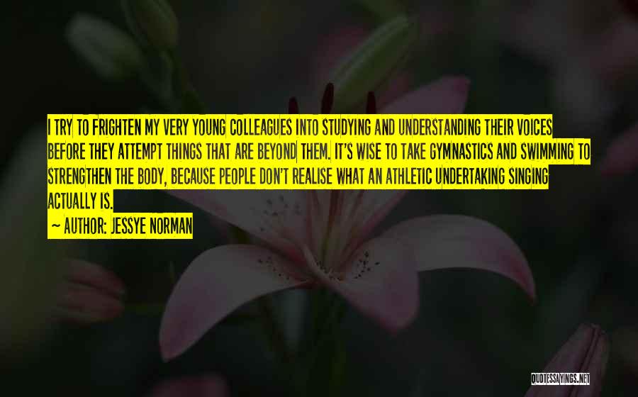 Jessye Norman Quotes: I Try To Frighten My Very Young Colleagues Into Studying And Understanding Their Voices Before They Attempt Things That Are