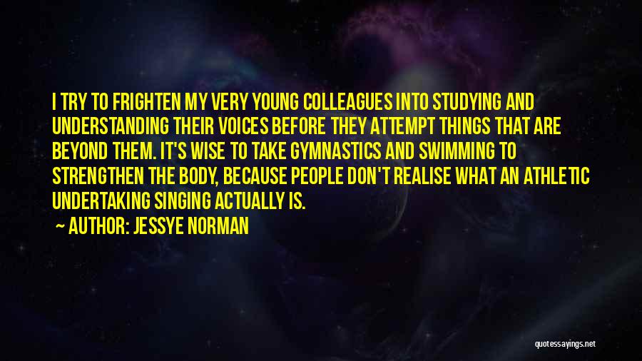 Jessye Norman Quotes: I Try To Frighten My Very Young Colleagues Into Studying And Understanding Their Voices Before They Attempt Things That Are