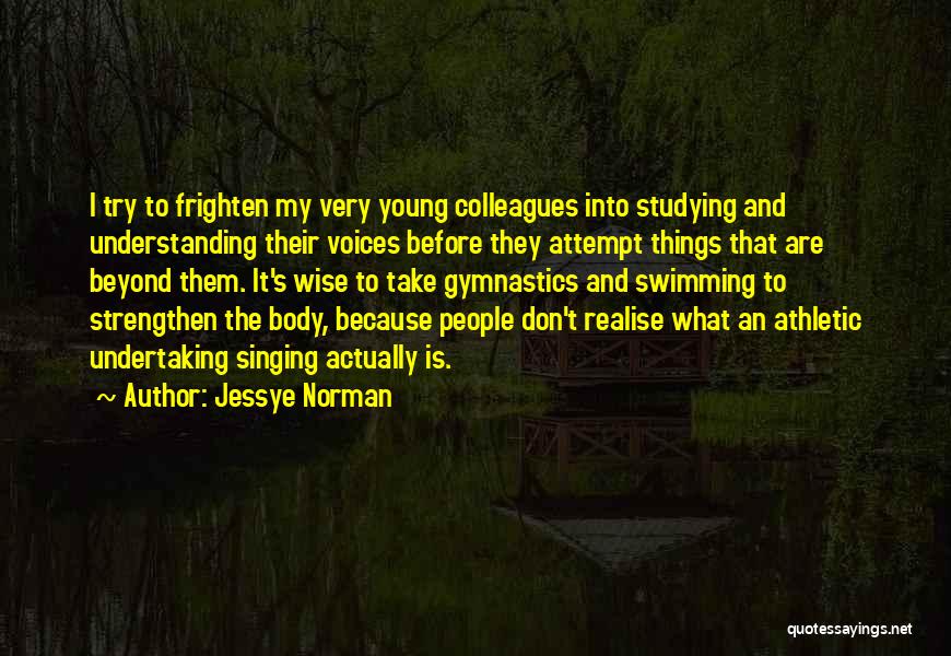 Jessye Norman Quotes: I Try To Frighten My Very Young Colleagues Into Studying And Understanding Their Voices Before They Attempt Things That Are