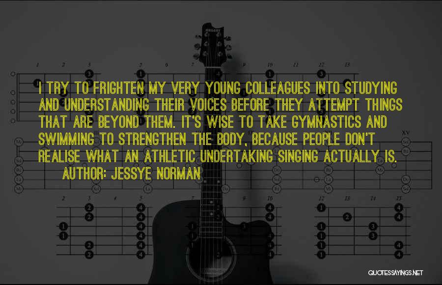 Jessye Norman Quotes: I Try To Frighten My Very Young Colleagues Into Studying And Understanding Their Voices Before They Attempt Things That Are