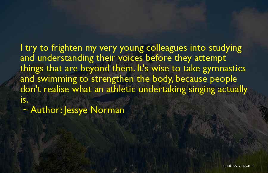 Jessye Norman Quotes: I Try To Frighten My Very Young Colleagues Into Studying And Understanding Their Voices Before They Attempt Things That Are