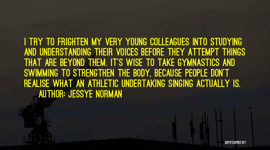 Jessye Norman Quotes: I Try To Frighten My Very Young Colleagues Into Studying And Understanding Their Voices Before They Attempt Things That Are