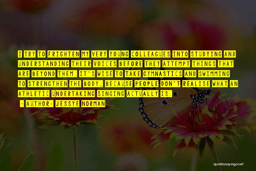Jessye Norman Quotes: I Try To Frighten My Very Young Colleagues Into Studying And Understanding Their Voices Before They Attempt Things That Are