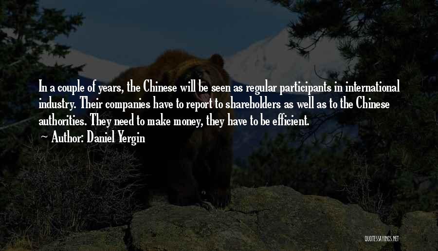 Daniel Yergin Quotes: In A Couple Of Years, The Chinese Will Be Seen As Regular Participants In International Industry. Their Companies Have To