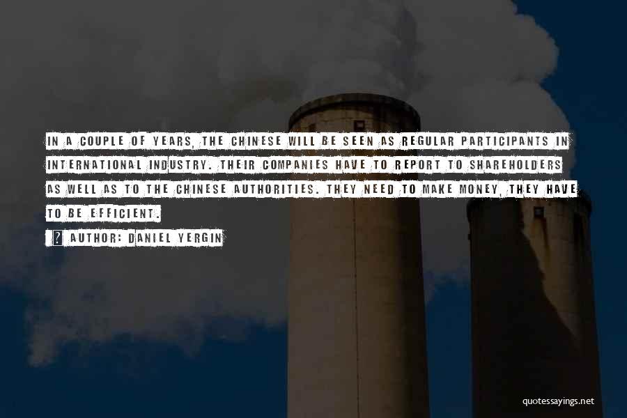 Daniel Yergin Quotes: In A Couple Of Years, The Chinese Will Be Seen As Regular Participants In International Industry. Their Companies Have To