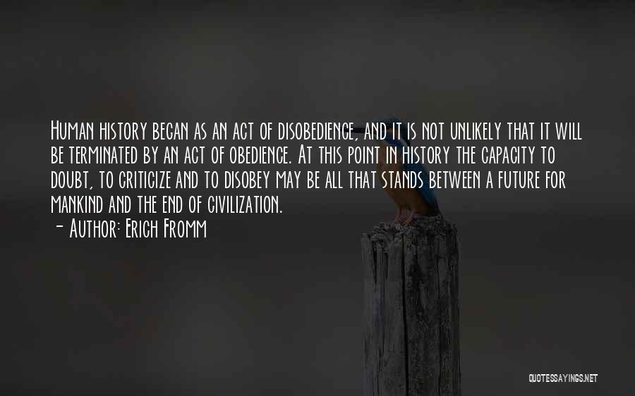 Erich Fromm Quotes: Human History Began As An Act Of Disobedience, And It Is Not Unlikely That It Will Be Terminated By An