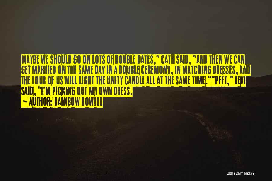 Rainbow Rowell Quotes: Maybe We Should Go On Lots Of Double Dates, Cath Said, And Then We Can Get Married On The Same