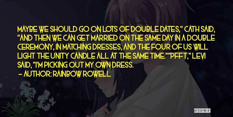 Rainbow Rowell Quotes: Maybe We Should Go On Lots Of Double Dates, Cath Said, And Then We Can Get Married On The Same