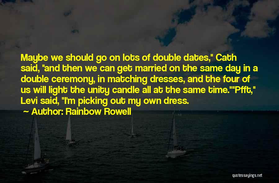 Rainbow Rowell Quotes: Maybe We Should Go On Lots Of Double Dates, Cath Said, And Then We Can Get Married On The Same